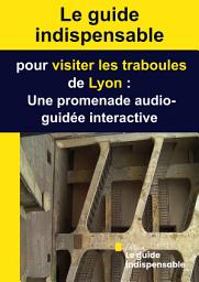 Icon image Le guide indispensable pour visiter les traboules de Lyon : Une promenade audio-guidée interactive