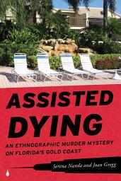 Icon image Assisted Dying: An Ethnographic Murder Mystery on Florida's Gold Coast