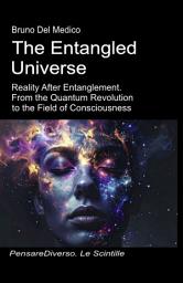 Icon image The Entangled Universe.: Reality After Entanglement. From the Quantum Revolution to the Field of Consciousness.