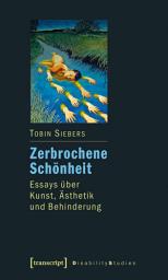 Icon image Zerbrochene Schönheit: Essays über Kunst, Ästhetik und Behinderung