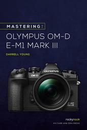 Icon image Mastering the Olympus OM-D E-M1 Mark III