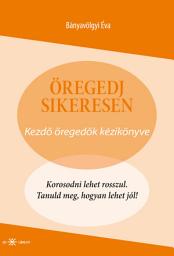 Icon image Öregedj sikeresen!: Kezdő öregedők kézikönyve