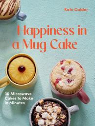 Icon image Happiness in a Mug Cake: 30 Microwave Cakes to Make in Minutes