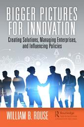 Icon image Bigger Pictures for Innovation: Creating Solutions, Managing Enterprises, and Influencing Policies