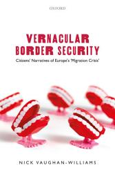 Icon image Vernacular Border Security: Citizens' Narratives of Europe's 'Migration Crisis'
