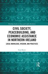 Icon image Civil Society, Peacebuilding, and Economic Assistance in Northern Ireland: Local Knowledge, Wisdom, and Practices