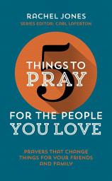 Icon image 5 Things to Pray for the People You Love: Prayers that change things for your friends and family