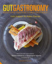 Icon image Gut Gastronomy: Revolutionise Your Eating to Create Great Health