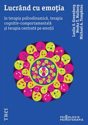 Icon image Lucrand cu emotia: Terapia psihodinamica, terapia cognitiv-comportamentala si terapia centrata pe emotii