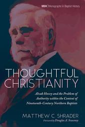 Icon image Thoughtful Christianity: Alvah Hovey and the Problem of Authority within the Context of Nineteenth-Century Northern Baptists