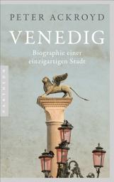 Icon image Venedig: Biographie einer einzigartigen Stadt - Mit zahlreichen Abbildungen