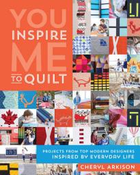 Icon image You Inspire Me to Quilt: Projects from Top Modern Designers Inspired by Everyday Life