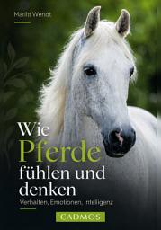 Icon image Wie Pferde fühlen und denken: Verhalten, Emotionen, Intelligenz