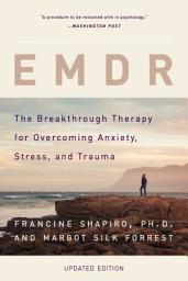 Icon image EMDR: The Breakthrough Therapy for Overcoming Anxiety, Stress, and Trauma