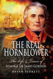 Icon image The Real Hornblower: The Life and Times of Admiral Sir James Gordon