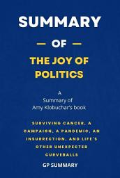 Icon image Summary of The Joy of Politics by Amy Klobuchar: Surviving Cancer, a Campaign, a Pandemic, an Insurrection, and Life's Other Unexpected Curveballs