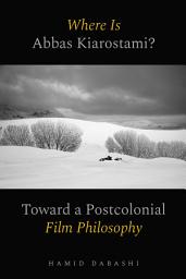 Icon image Where Is Abbas Kiarostami?: Toward a Postcolonial Film-Philosophy