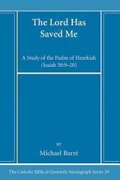 Icon image The Lord Has Saved Me: A Study of the Psalm of Hezekiah, Isaiah 38:9–20