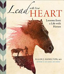 Icon image Lead with Your Heart . . . Lessons from a Life with Horses