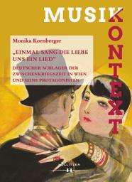 Icon image "Einmal sang die Liebe uns ein Lied": Deutscher Schlager der Zwischenkriegszeit in Wien und seine Protagonisten
