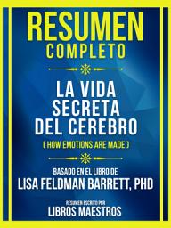 Icon image Resumen Completo - La Vida Secreta Del Cerebro (How Emotions Are Made) - Basado En El Libro De Lisa Feldman Barrett, Phd