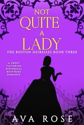 Icon image Not Quite a Lady: A Sweet Victorian Historical Mysteries Romance