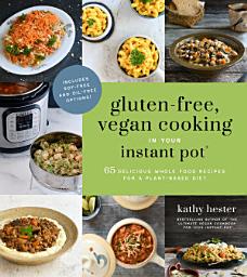 Icon image Gluten-Free, Vegan Cooking in Your Instant Pot®: 65 Delicious Whole Food Recipes for a Plant-Based Diet