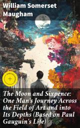 Icon image The Moon and Sixpence: One Man's Journey Across the Field of Art and into Its Depths (Based on Paul Gauguin's Life): Enriched edition. An Artist's Turbulent Quest for Truth and Passion