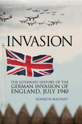 Icon image Invasion: The Alternative History of the German Invasion of England, July 1940