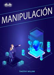 Icon image Manipulación: Secretos oscuros de manipulación emocional encubierta, persuasión