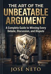 Icon image The Art of the Unbeatable Argument: A Complete Guide to Winning Every Debate, Discussion, and Dispute