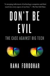 Icon image Don't Be Evil: The Case Against Big Tech