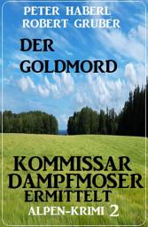 Icon image Der Goldmord – Kommissar Dampfmoser ermittelt: Alpen Krimi 2