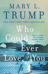 Icon image Who Could Ever Love You: A Family Memoir