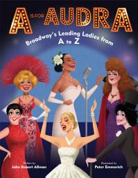 Icon image A Is for Audra: Broadway's Leading Ladies from A to Z