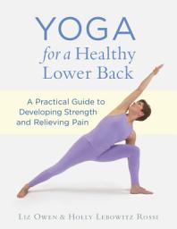 Icon image Yoga for a Healthy Lower Back: A Practical Guide to Developing Strength and Relieving Pain