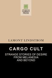 Icon image Cargo Cult: Strange Stories of Desire from Melanesia and Beyond