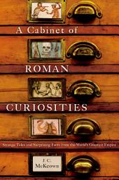 Icon image A Cabinet of Roman Curiosities: Strange Tales and Surprising Facts from the World's Greatest Empire