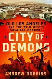 Icon image City of Demons: Old Los Angeles and the Wild West’s Greatest Manhunt