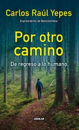 Icon image Por otro camino: De regreso a lo humano