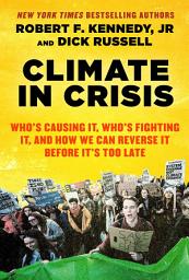 Icon image Climate in Crisis: Who's Causing It, Who's Fighting It, and How We Can Reverse It Before It's Too Late