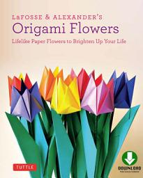 Icon image LaFosse & Alexander's Origami Flowers Ebook: Lifelike Paper Flowers to Brighten Up Your Life: Origami Book,with 20 Projects Downloadable Video: Great for Kids & Adults!