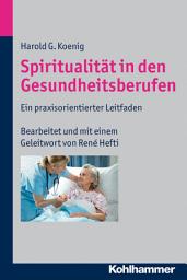 Icon image Spiritualität in den Gesundheitsberufen: Ein praxisorientierter Leitfaden