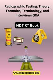 Icon image Radiographic Testing: Theory, Formulas, Terminology, and Interviews Q&A