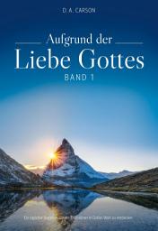 Icon image Aufgrund der Liebe Gottes, Band 1: Ein täglicher Begleiter, um die Reichtümer in Gottes Wort zu entdecken