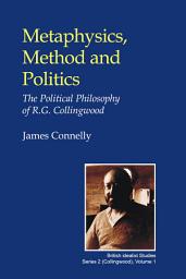 Icon image Metaphysics, Method and Politics: The Political Philosophy of R.G. Collingwood
