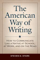 Icon image The American Way of Writing: How to Communicate Like a Native at School, at Work, and on the Road