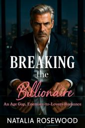 Icon image Breaking the Billionaire: An Age Gap, Enemies-to-Lovers Romance