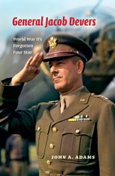 Icon image General Jacob Devers: World War II's Forgotten Four Star