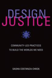 Icon image Design Justice: Community-Led Practices to Build the Worlds We Need